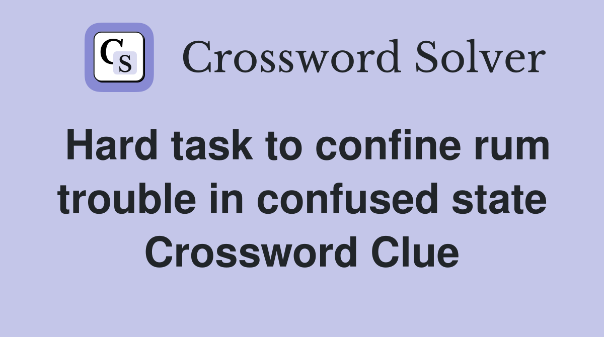 Hard task to confine rum trouble in confused state Crossword Clue